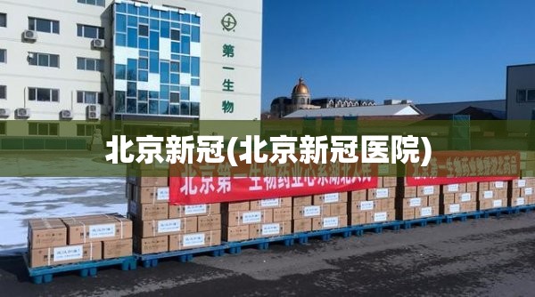 北京新冠(北京新冠医院)