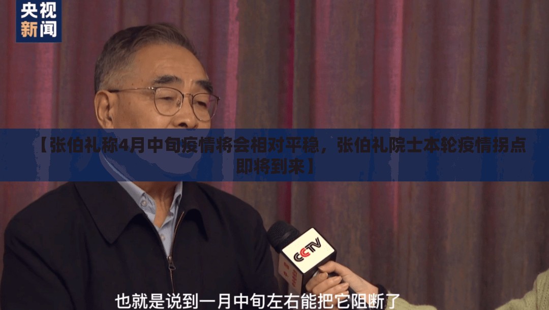 【张伯礼称4月中旬疫情将会相对平稳，张伯礼院士本轮疫情拐点即将到来】