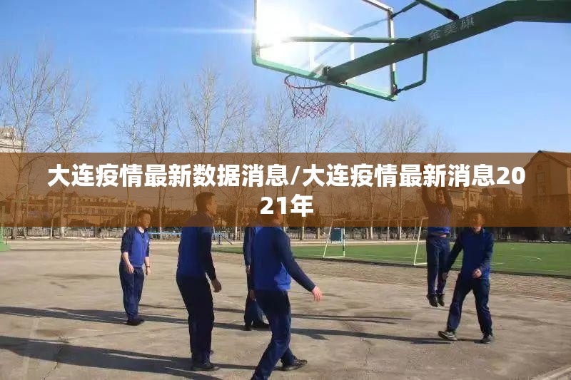 大连疫情最新数据消息/大连疫情最新消息2021年