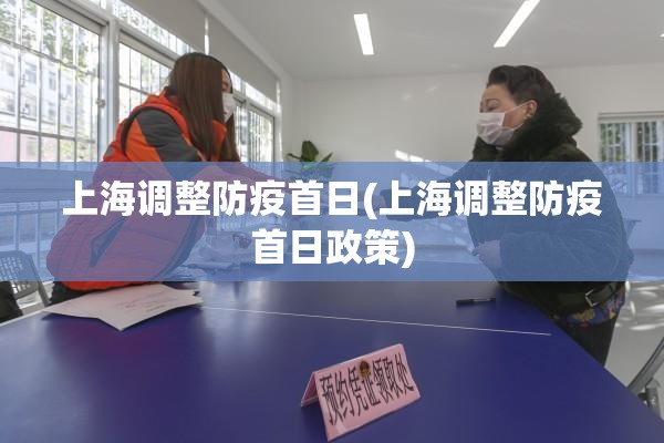 上海调整防疫首日(上海调整防疫首日政策)
