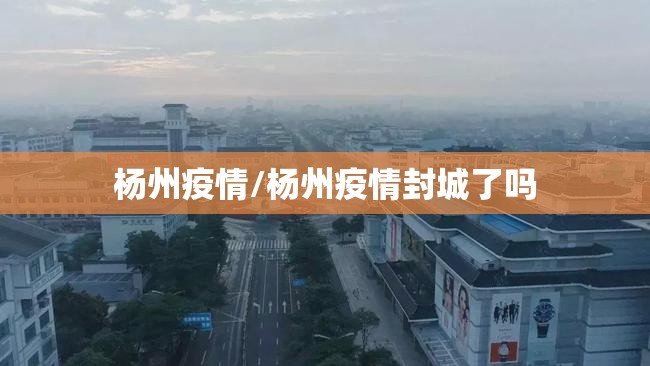 杨州疫情/杨州疫情封城了吗