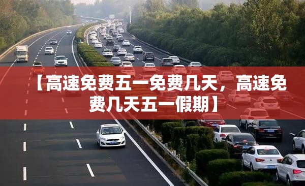 【高速免费五一免费几天，高速免费几天五一假期】