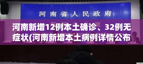 河南新增12例本土确诊、32例无症状(河南新增本土病例详情公布曾密切接触无症状感染者)