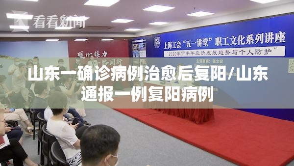山东一确诊病例治愈后复阳/山东通报一例复阳病例