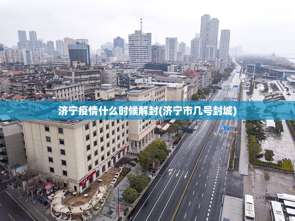 济宁疫情什么时候解封(济宁市几号封城)