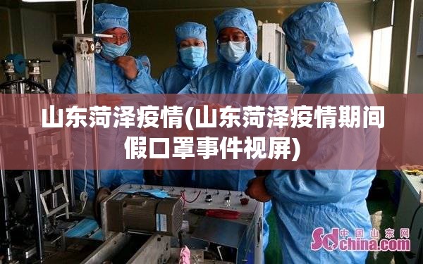 山东菏泽疫情(山东菏泽疫情期间假口罩事件视屏)