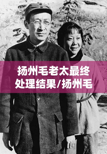 扬州毛老太最终处理结果/扬州毛老太警方通报 扬州毛老太最终处理结果/扬州毛老太警方通报