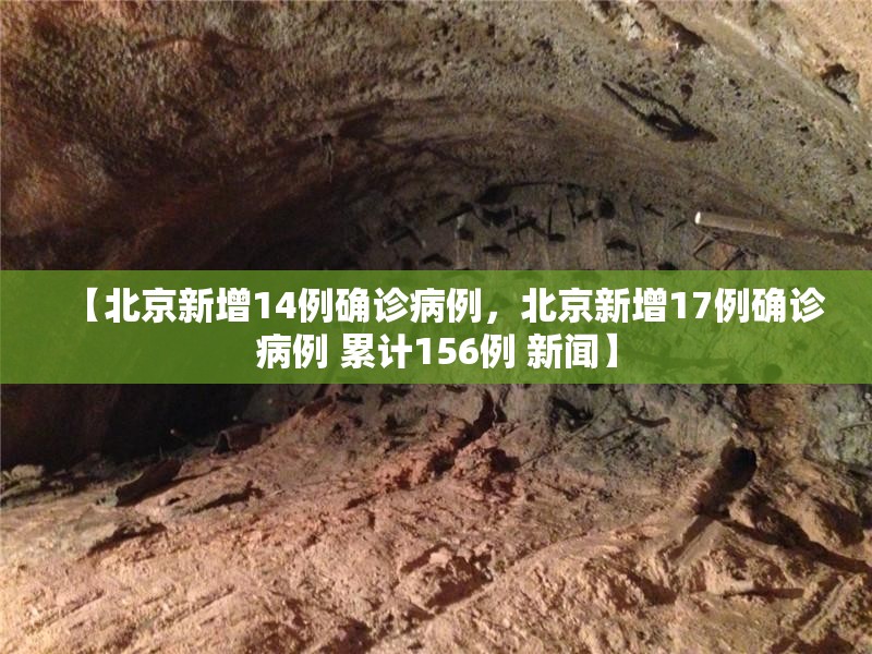 【北京新增14例确诊病例,北京新增17例确诊病例 累计156例 新闻】 【北京新增14例确诊病例,北京新增17例确诊病例 累计156例 新闻】