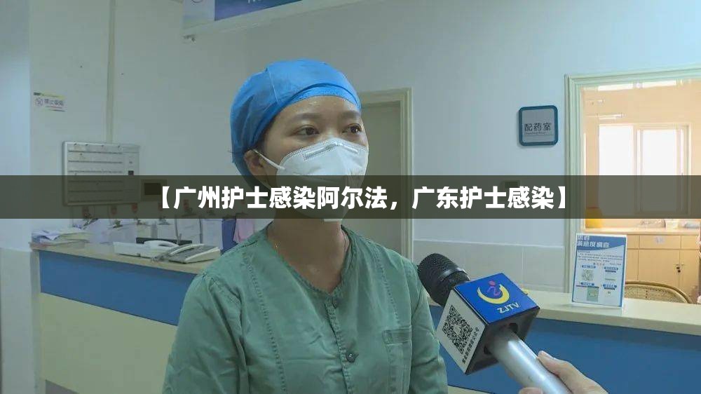 【广州护士感染阿尔法，广东护士感染】