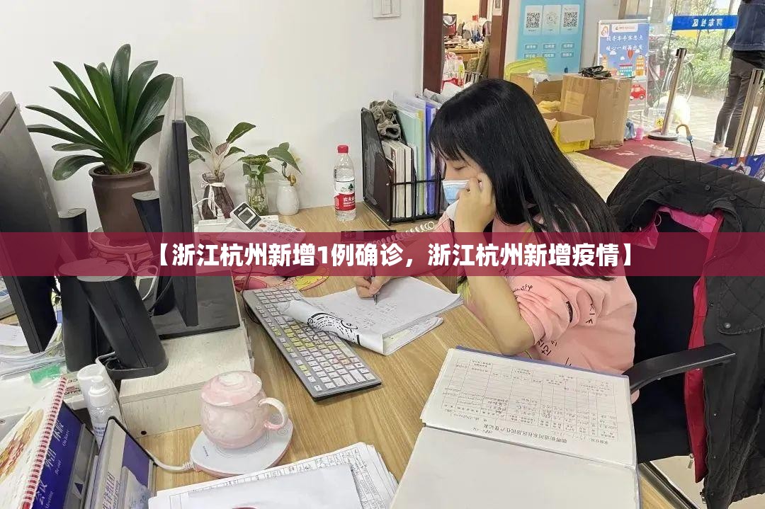 【浙江杭州新增1例确诊,浙江杭州新增疫情】 【浙江杭州新增1例确诊,浙江杭州新增疫情】