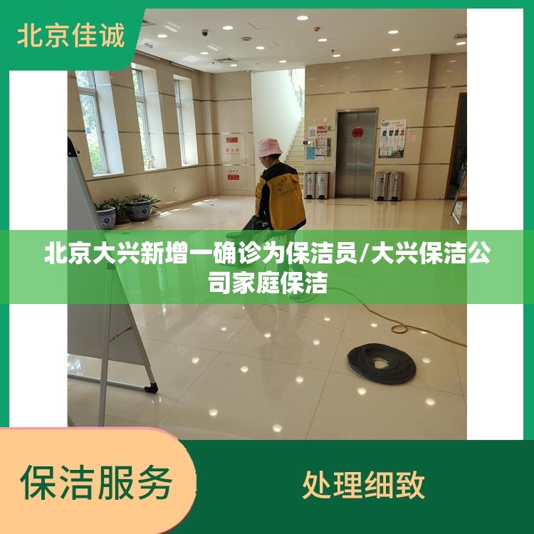 北京大兴新增一确诊为保洁员/大兴保洁公司家庭保洁