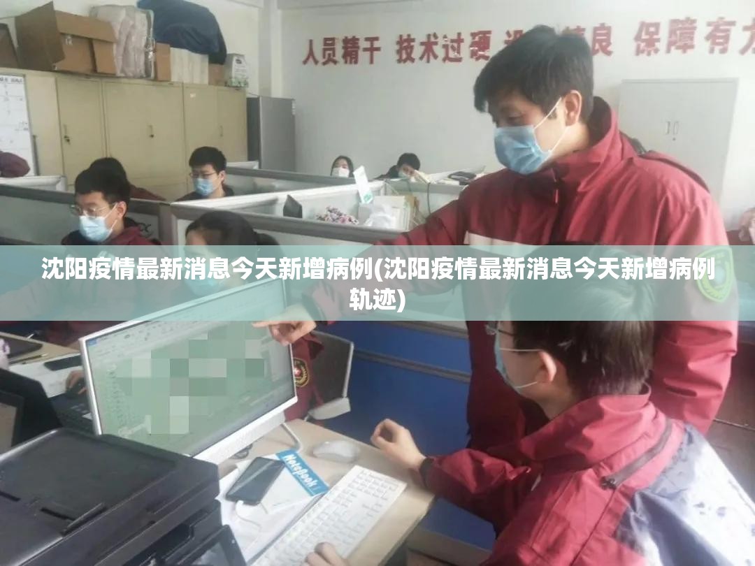 沈阳疫情最新消息今天新增病例(沈阳疫情最新消息今天新增病例轨迹)