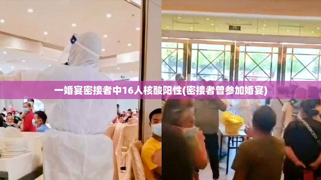 一婚宴密接者中16人核酸阳性(密接者曾参加婚宴) 一婚宴密接者中16人核酸阳性(密接者曾参加婚宴)