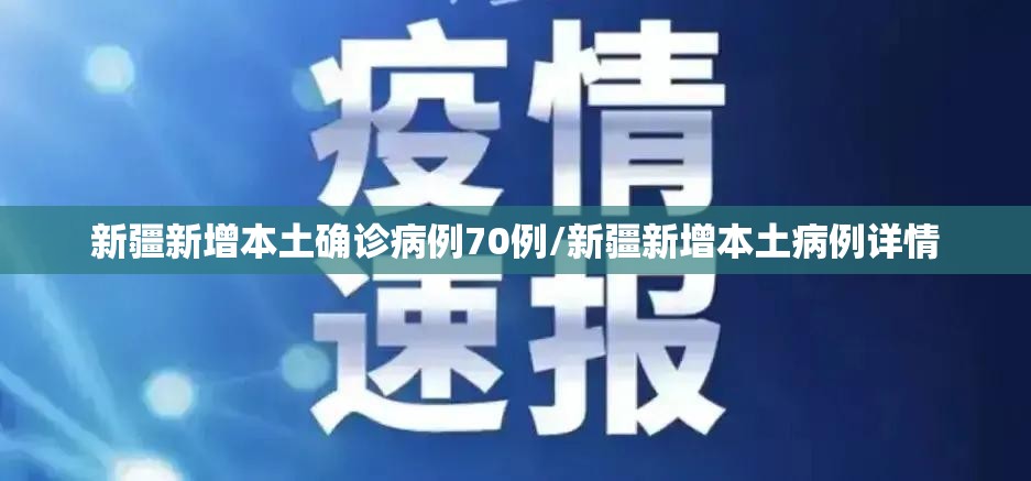 新疆新增本土确诊病例70例/新疆新增本土病例详情