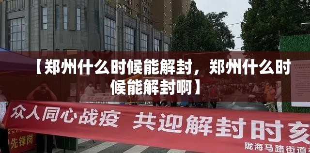 【郑州什么时候能解封，郑州什么时候能解封啊】