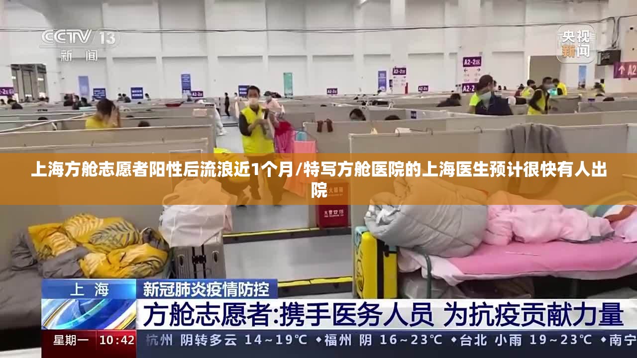 上海方舱志愿者阳性后流浪近1个月/特写方舱医院的上海医生预计很快有人出院