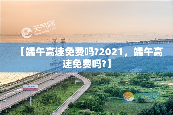 【端午高速免费吗?2021，端午高速免费吗?】