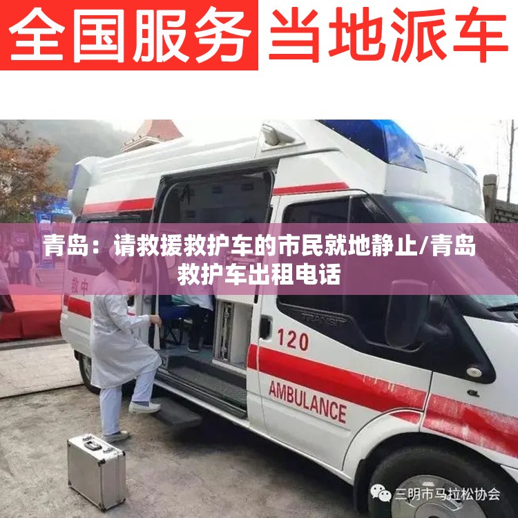 青岛:请救援救护车的市民就地静止/青岛救护车出租电话 青岛:请救援救护车的市民就地静止/青岛救护车出租电话