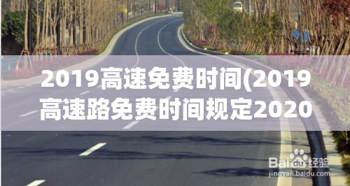 2019高速免费时间(2019高速路免费时间规定2020) 2019高速免费时间(2019高速路免费时间规定2020)