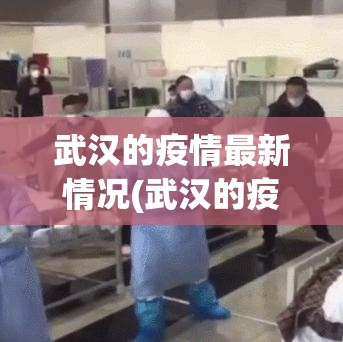 武汉的疫情最新情况(武汉的疫情最新情况最新消息) 武汉的疫情最新情况(武汉的疫情最新情况最新消息)