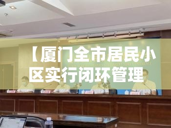 【厦门全市居民小区实行闭环管理，厦门小区闭环管理到什么时候】
