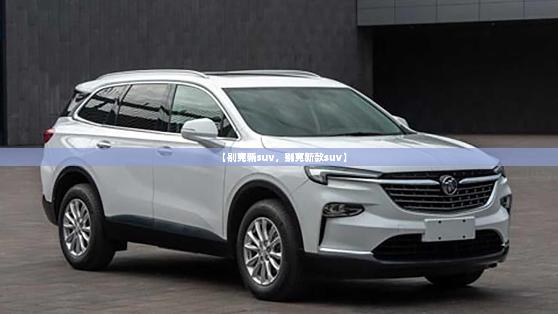 【别克新suv,别克新款suv】 【别克新suv,别克新款suv】