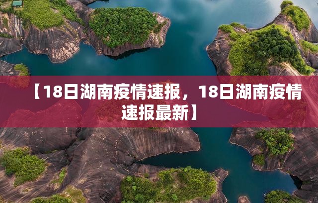 【18日湖南疫情速报，18日湖南疫情速报最新】
