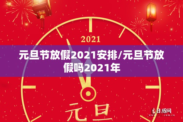 元旦节放假2021安排/元旦节放假吗2021年