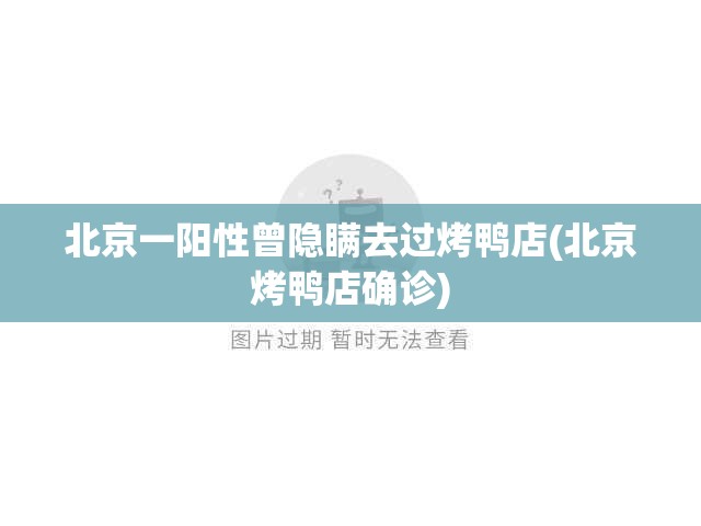 北京一阳性曾隐瞒去过烤鸭店(北京烤鸭店确诊)