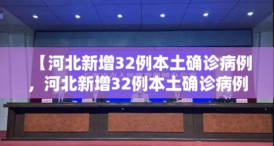 【河北新增32例本土确诊病例，河北新增32例本土确诊病例是哪里的】