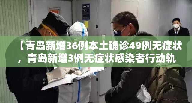 【青岛新增36例本土确诊49例无症状，青岛新增3例无症状感染者行动轨迹】