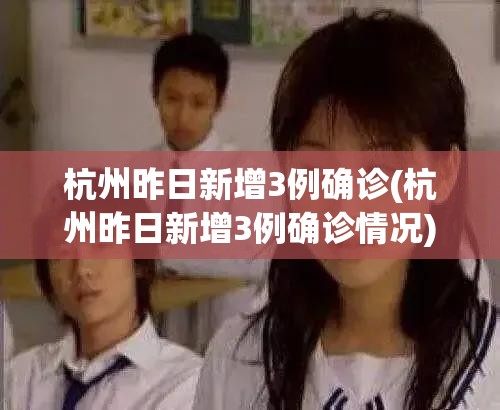 杭州昨日新增3例确诊(杭州昨日新增3例确诊情况)