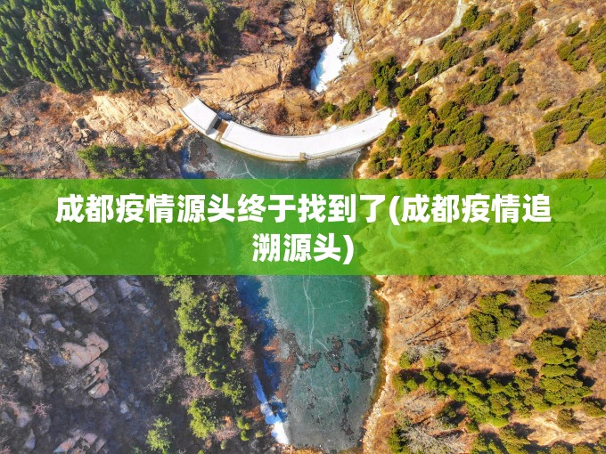 成都疫情源头终于找到了(成都疫情追溯源头)