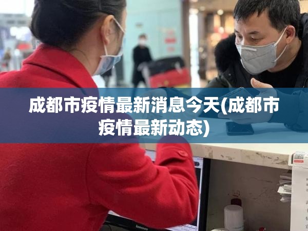 成都市疫情最新消息今天(成都市疫情最新动态)