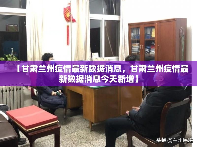 【甘肃兰州疫情最新数据消息，甘肃兰州疫情最新数据消息今天新增】