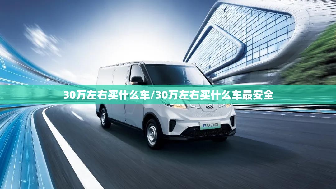 30万左右买什么车/30万左右买什么车最安全