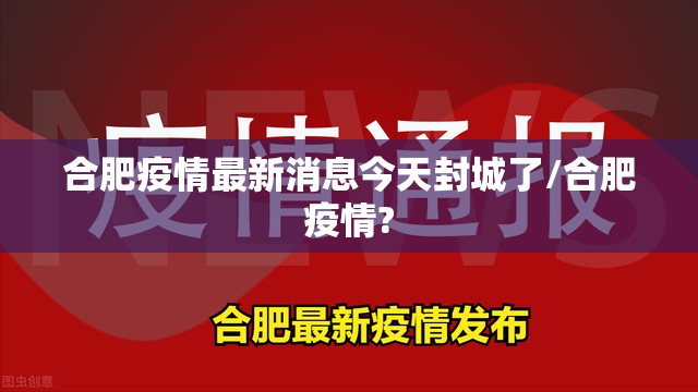合肥疫情最新消息今天封城了/合肥疫情?