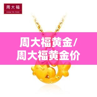 周大福黄金/周大福黄金价格