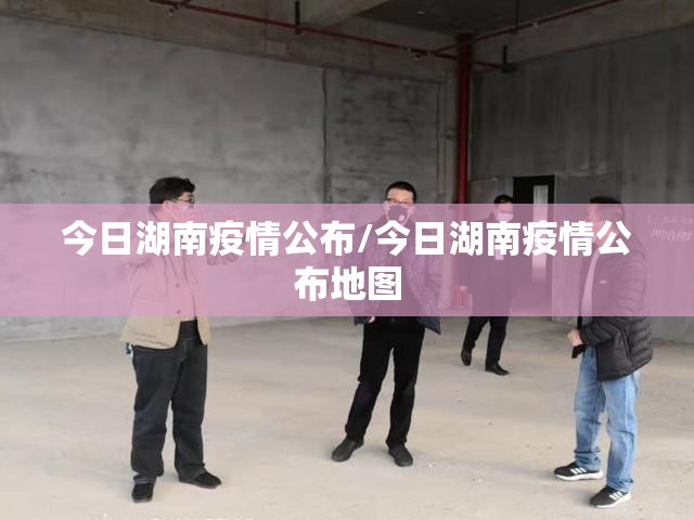 今日湖南疫情公布/今日湖南疫情公布地图 今日湖南疫情公布/今日湖南疫情公布地图