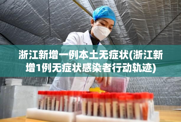 浙江新增一例本土无症状(浙江新增1例无症状感染者行动轨迹)