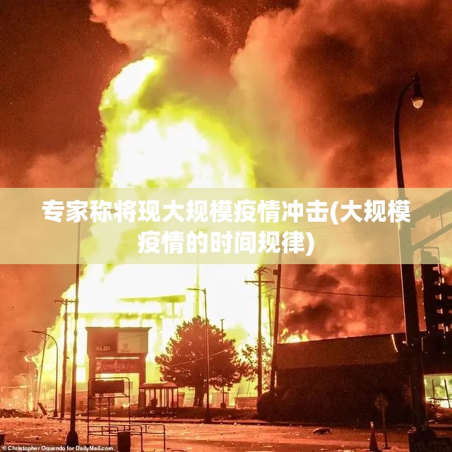 专家称将现大规模疫情冲击(大规模疫情的时间规律)
