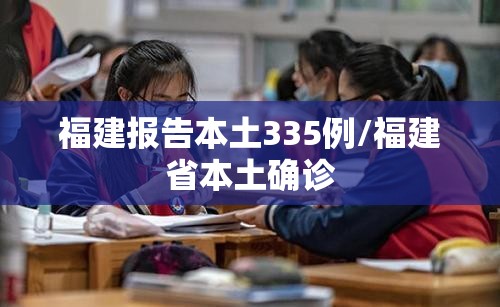 福建报告本土335例/福建省本土确诊