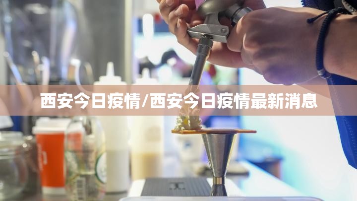 西安今日疫情/西安今日疫情最新消息