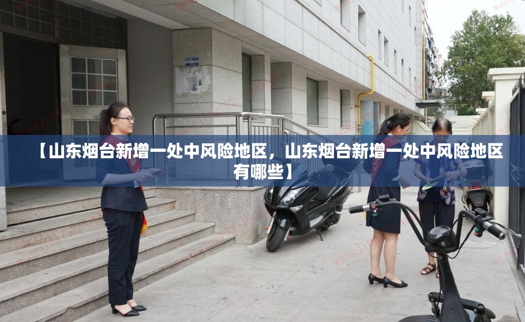 【山东烟台新增一处中风险地区，山东烟台新增一处中风险地区有哪些】