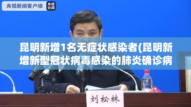 昆明新增1名无症状感染者(昆明新增新型冠状病毒感染的肺炎确诊病例)