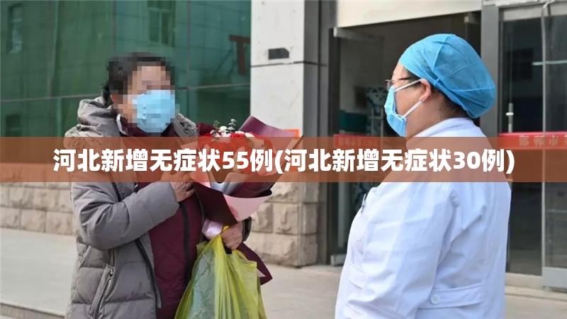 河北新增无症状55例(河北新增无症状30例)