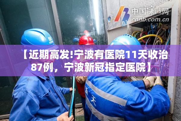 【近期高发!宁波有医院11天收治87例，宁波新冠指定医院】