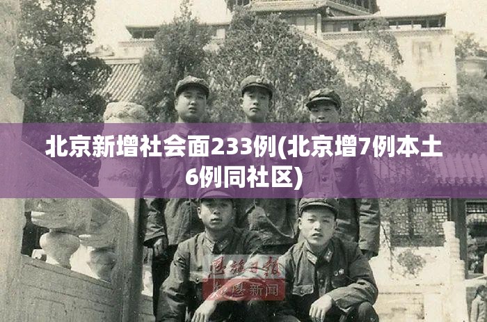 北京新增社会面233例(北京增7例本土6例同社区)