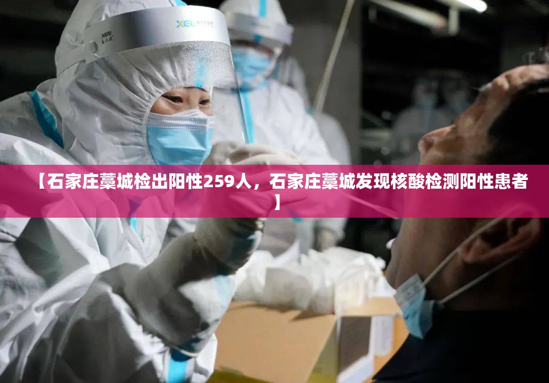 【石家庄藁城检出阳性259人,石家庄藁城发现核酸检测阳性患者】 【石家庄藁城检出阳性259人,石家庄藁城发现核酸检测阳性患者】