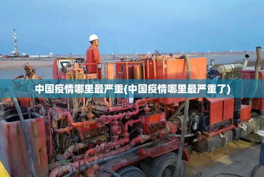 中国疫情哪里最严重(中国疫情哪里最严重了)